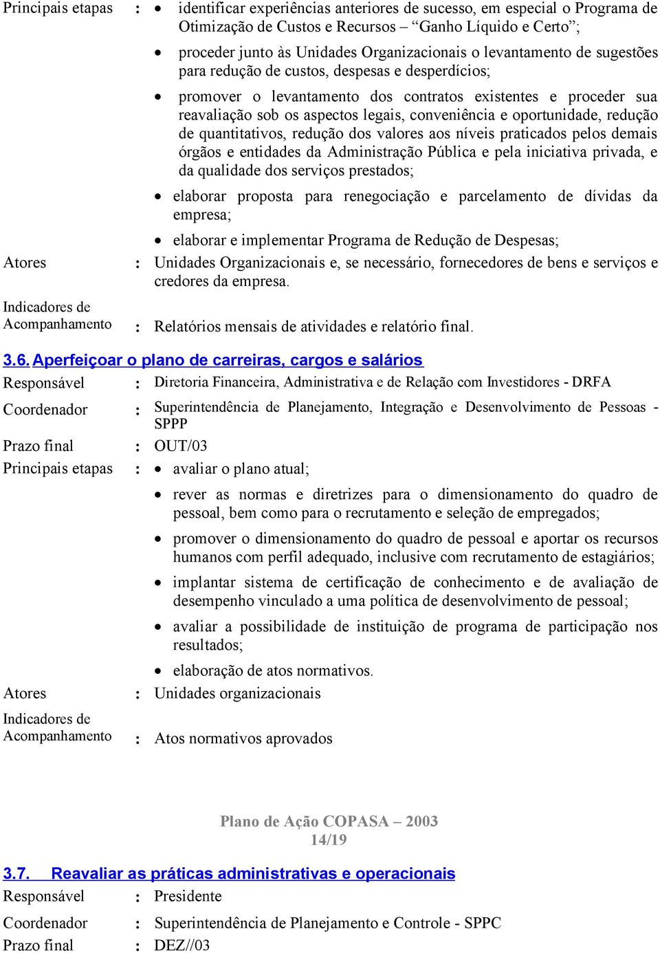 oportunidade, redução de quantitativos, redução dos valores aos níveis praticados pelos demais órgãos e entidades da Administração Pública e pela iniciativa privada, e da qualidade dos serviços