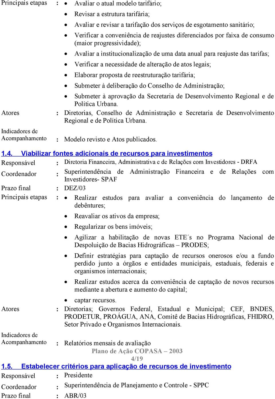 proposta de reestruturação tarifária; Submeter à deliberação do Conselho de Administração; Submeter à aprovação da Secretaria de Desenvolvimento Regional e de Política Urbana.