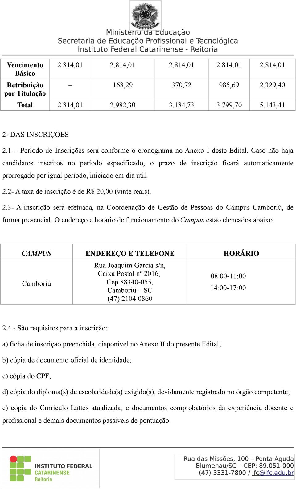 Caso não haja candidatos inscritos no período especificado, o prazo de inscrição ficará automaticamente prorrogado por igual período, iniciado em dia útil. 2.