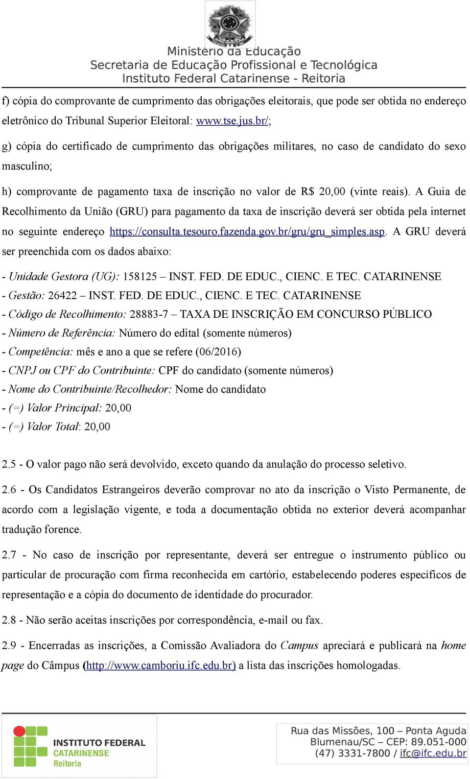 A Guia de Recolhimento da União (GRU) para pagamento da taxa de inscrição deverá ser obtida pela internet no seguinte endereço https://consulta.tesouro.fazenda.gov.br/gru/gru_simples.asp.