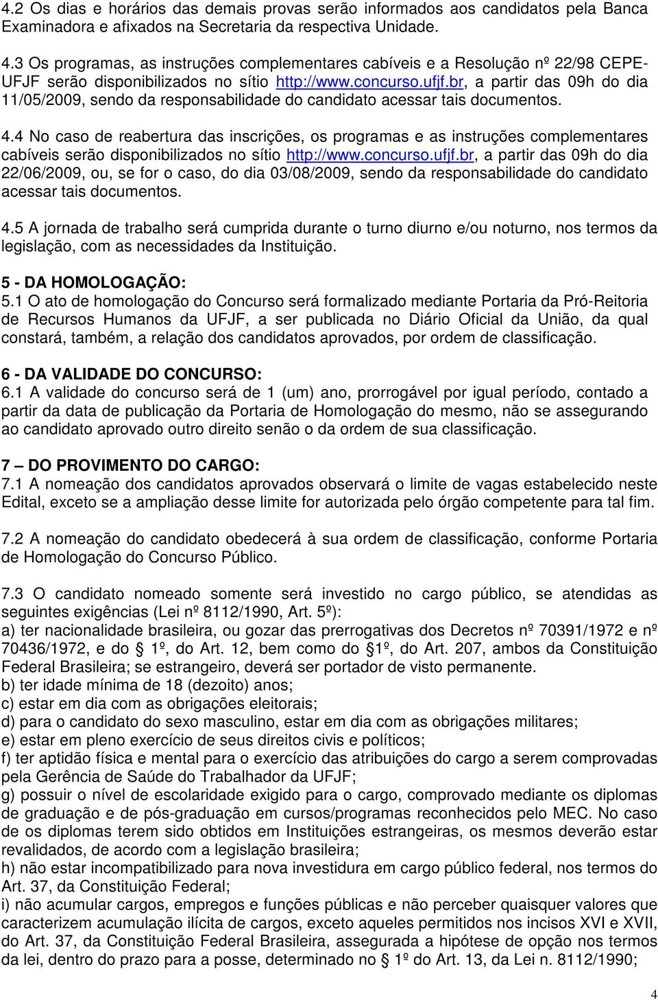 br, a partir das 09h do dia 11/05/2009, sendo da responsabilidade do candidato acessar tais documentos. 4.