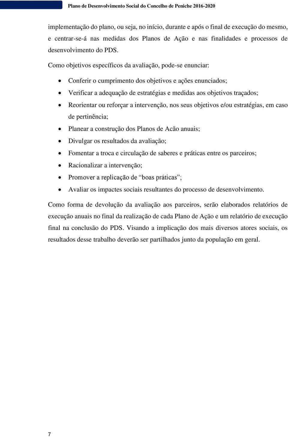 ou reforçar a intervenção, nos seus objetivos e/ou estratégias, em caso de pertinência; Planear a construção dos Planos de Acão anuais; Divulgar os resultados da avaliação; Fomentar a troca e