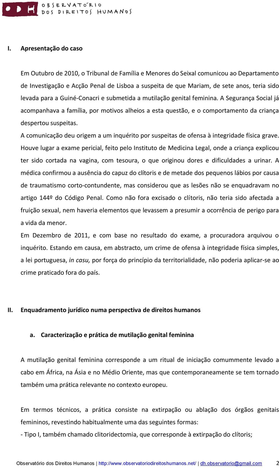 A Segurança Social já acompanhava a família, por motivos alheios a esta questão, e o comportamento da criança despertou suspeitas.