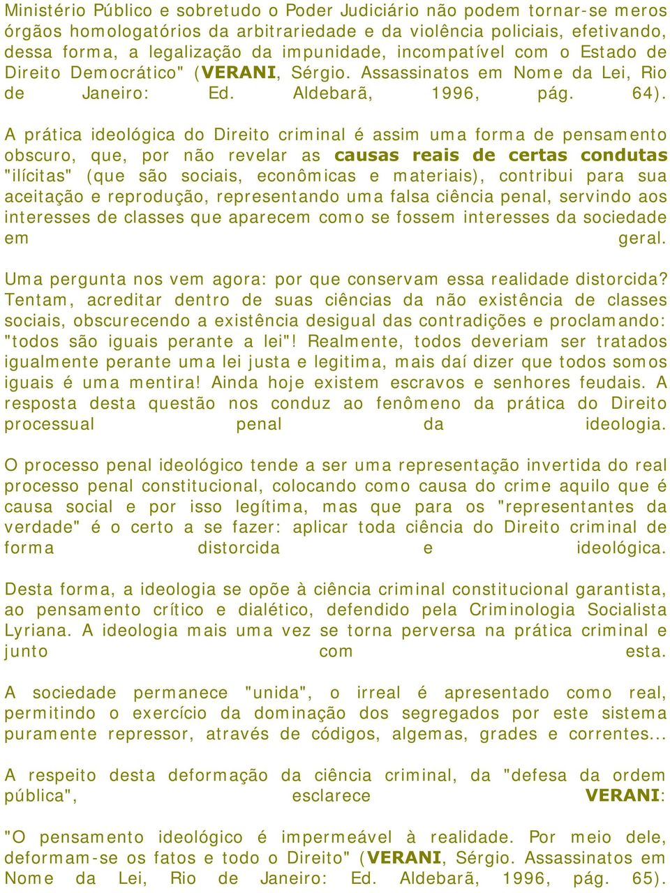 A prática ideológica do Direito criminal é assim uma forma de pensamento obscuro, que, por não revelar as FDXVDV UHDLV GH FHUWDV FRQGXWDV "ilícitas" (que são sociais, econômicas e materiais),