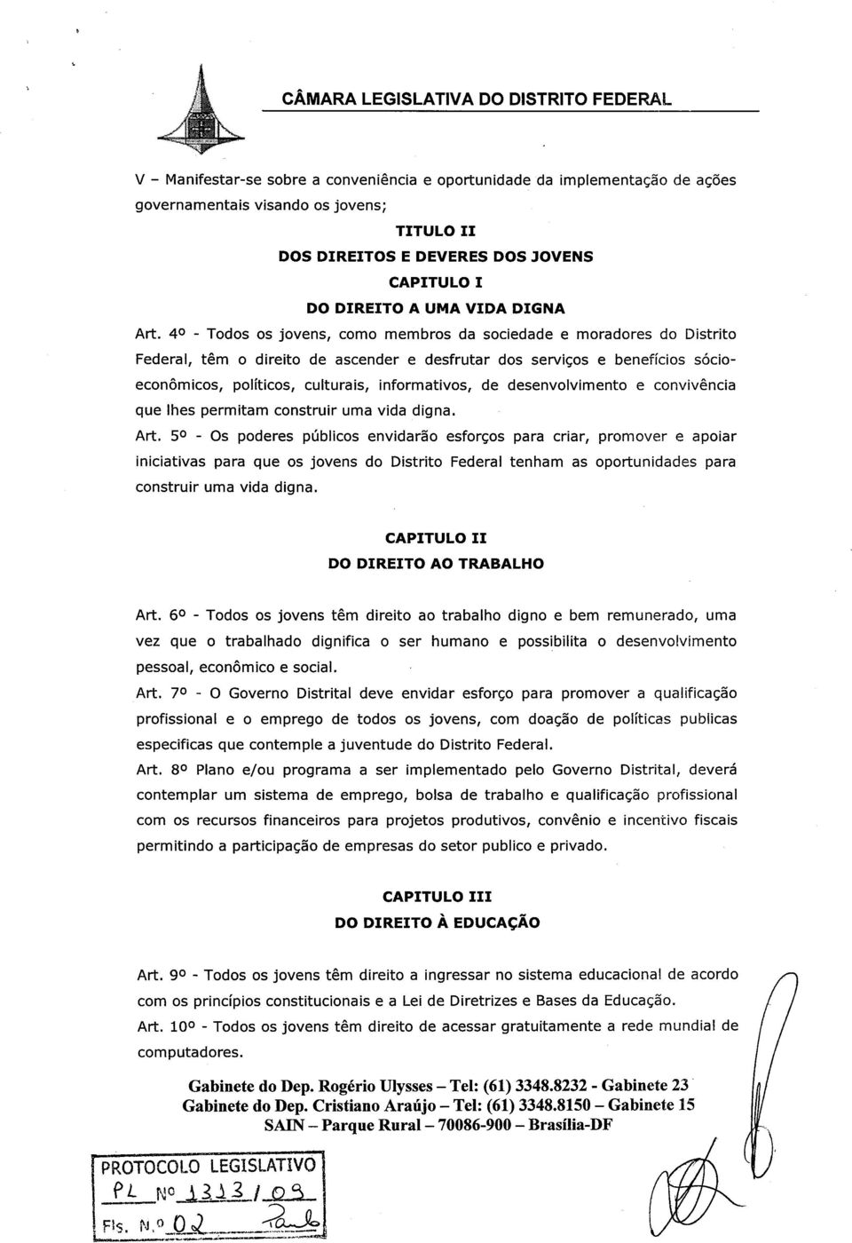 40 - Todos os jovens, como membros da sociedade e moradores do Distrito Federal, tem o direito de ascender e desfrutar dos servicos e beneficios socioeconomicos, politicos, culturais, informativos,