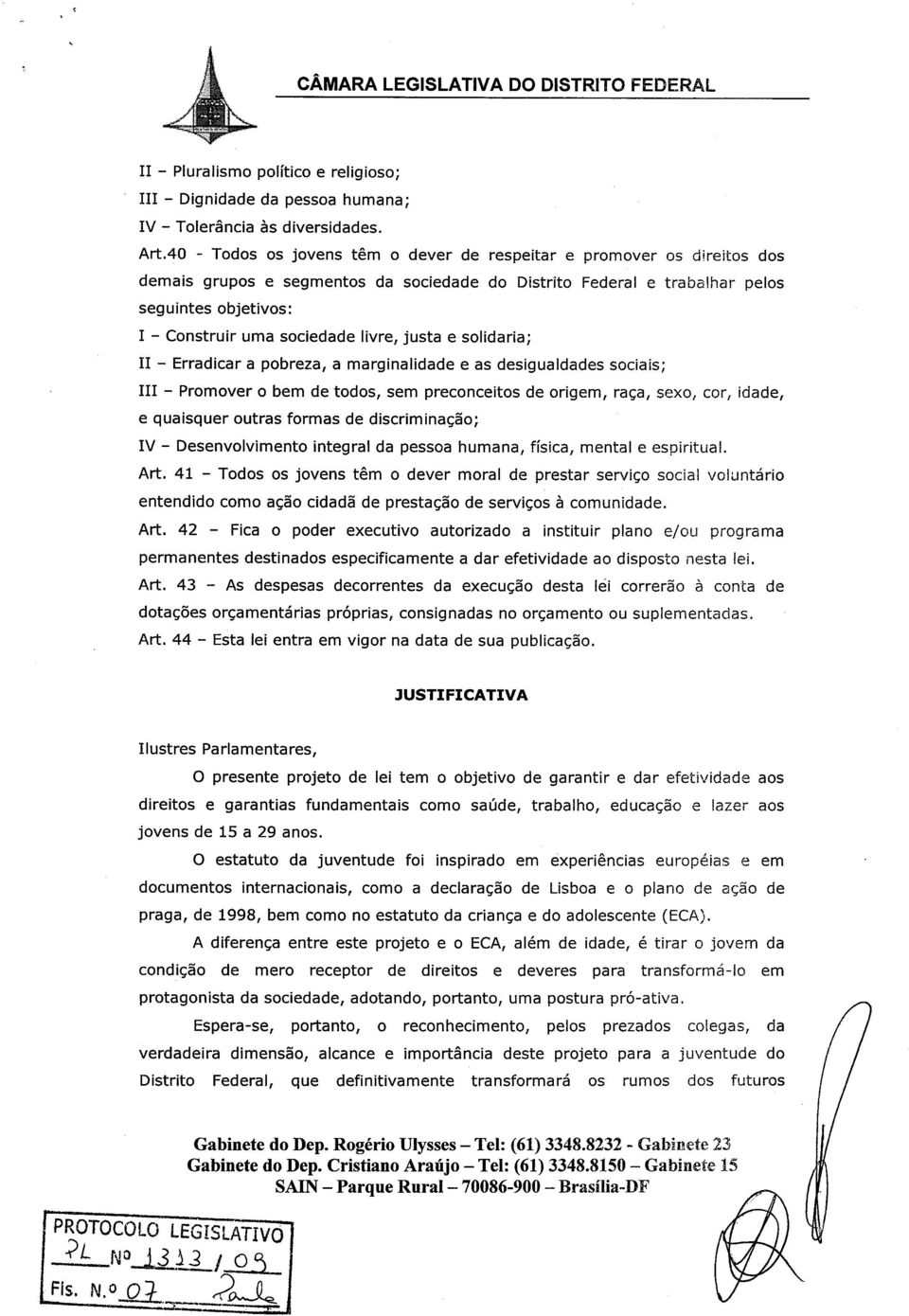 livre, justa e solidaria; I1 - Erradicar a pobreza, a marginalidade e as desigualdades sociais; I11 - Promover o bem de todos, sem preconceitos de origem, raca, sexo, cor, idade, e quaisquer outras