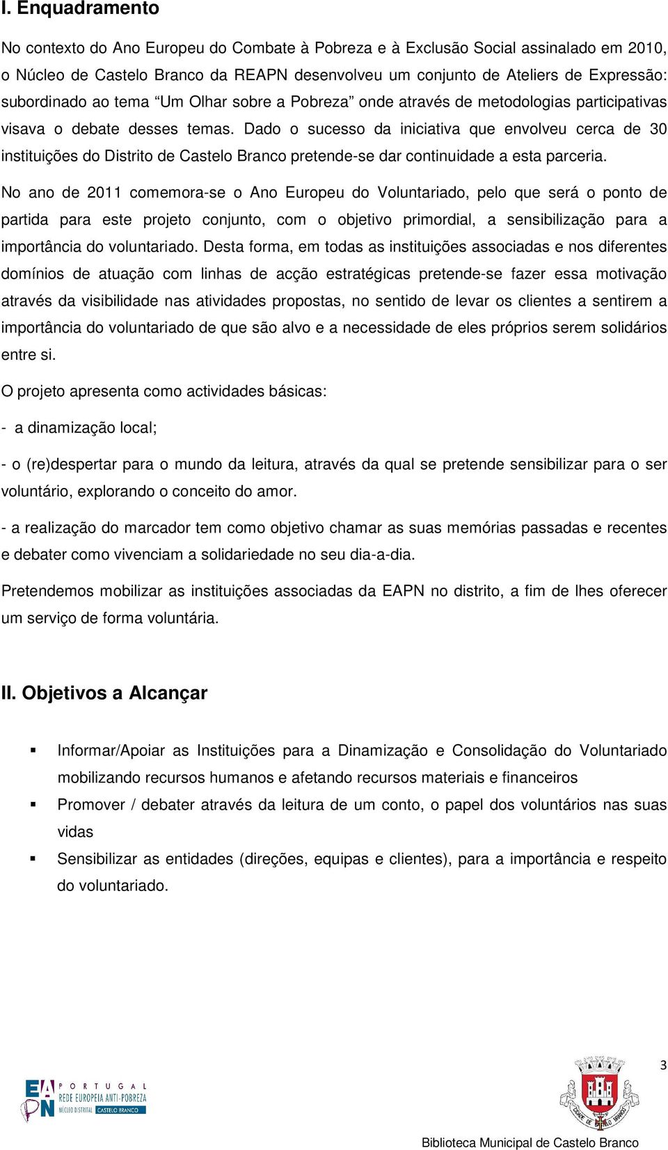 Dado o sucesso da iniciativa que envolveu cerca de 0 instituições do Distrito de Castelo Branco pretende-se dar continuidade a esta parceria.