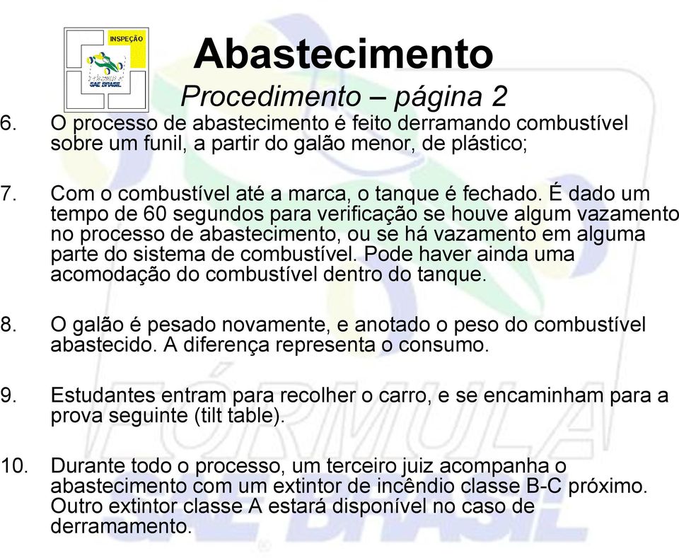 É dado um tempo de 60 segundos para verificação se houve algum vazamento no processo de abastecimento, ou se há vazamento em alguma parte do sistema de combustível.