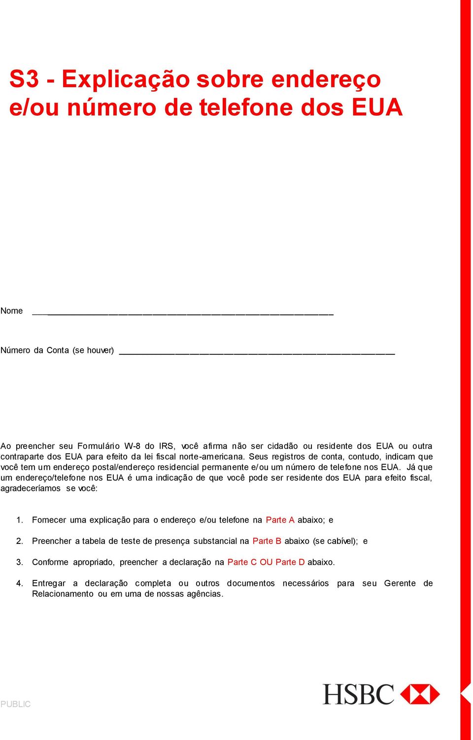 Já que um endereç/telefne ns EUA é uma indicaçã de que vcê pde ser residente ds EUA para efeit fiscal, agradeceríams se vcê: 1. Frnecer uma explicaçã para endereç e/u telefne na Parte A abaix; e 2.