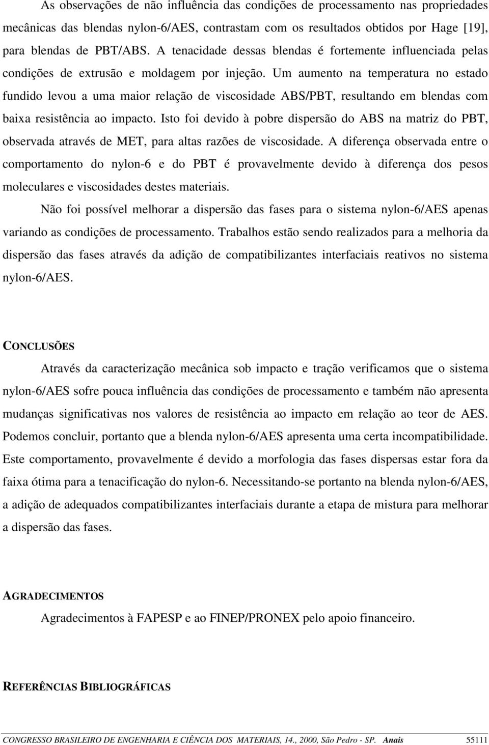 Um aumento na temperatura no estado fundido levou a uma maior relação de viscosidade ABS/PBT, resultando em blendas com baixa resistência ao impacto.