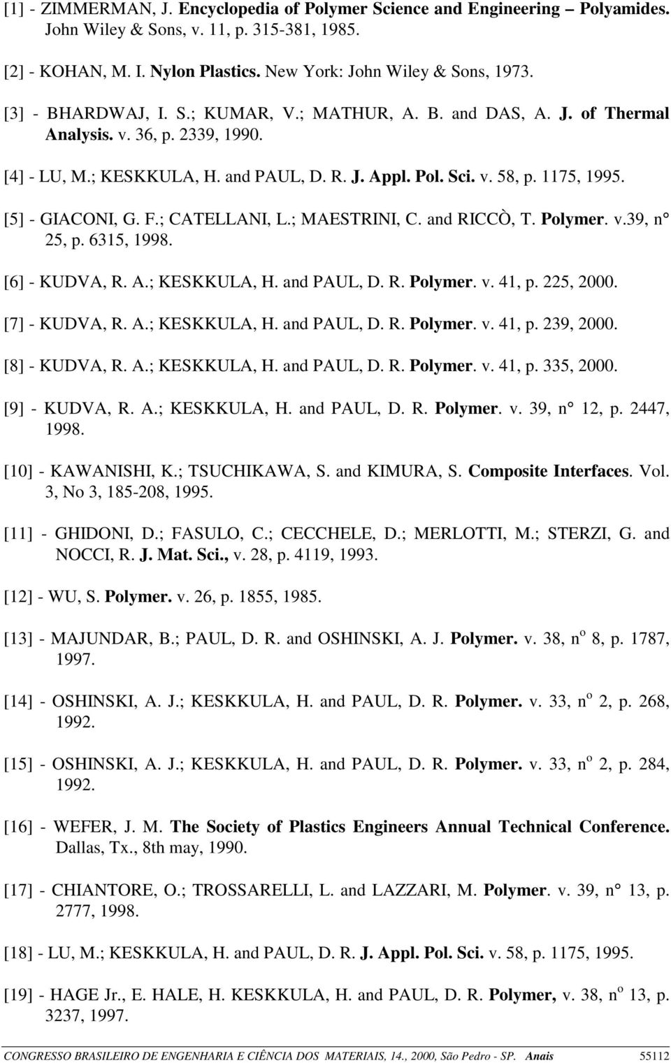 [5] - GIACONI, G. F.; CATELLANI, L.; MAESTRINI, C. and RICCÒ, T. Polymer. v.39, n 25, p. 6315, 1998. [6] - KUDVA, R. A.; KESKKULA, H. and PAUL, D. R. Polymer. v. 41, p. 225, 2000. [7] - KUDVA, R. A.; KESKKULA, H. and PAUL, D. R. Polymer. v. 41, p. 239, 2000.
