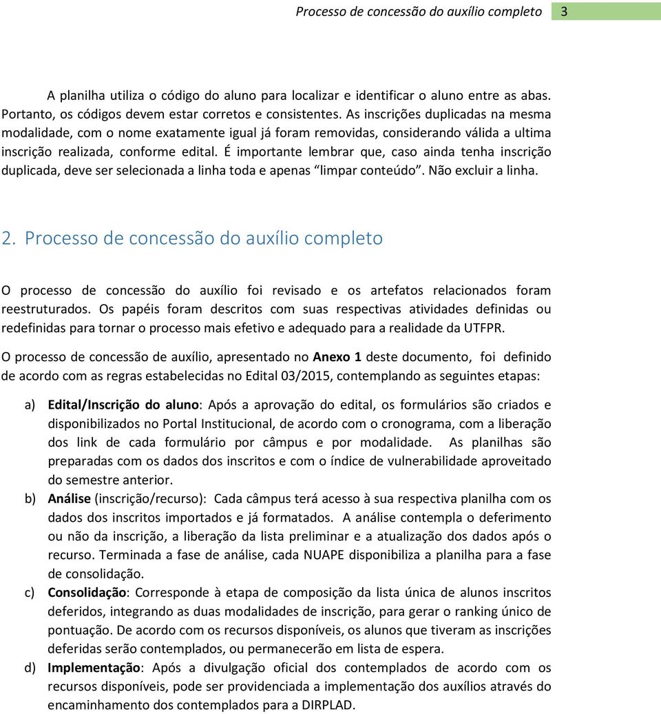 É importante lembrar que, caso ainda tenha inscrição duplicada, deve ser selecionada a linha toda e apenas limpar conteúdo. Não excluir a linha. 2.