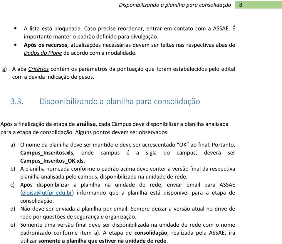 g) A aba Critérios contém os parâmetros da pontuação que foram estabelecidos pelo edital com a devida indicação de pesos. 3.