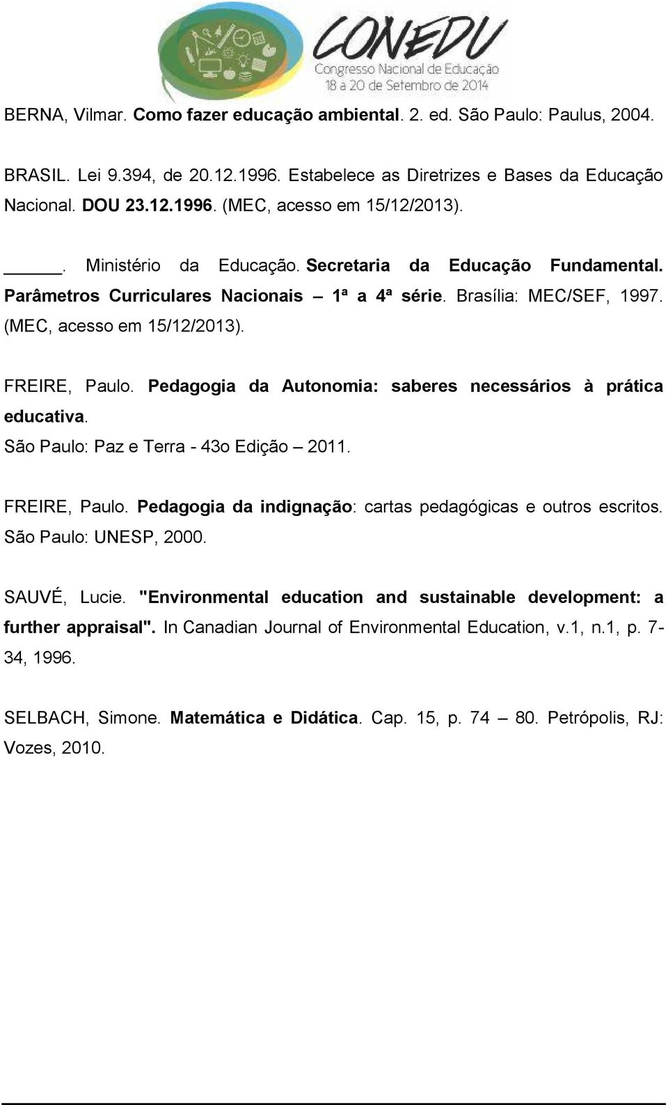 Pedagogia da Autonomia: saberes necessários à prática educativa. São Paulo: Paz e Terra - 43o Edição 2011. FREIRE, Paulo. Pedagogia da indignação: cartas pedagógicas e outros escritos.