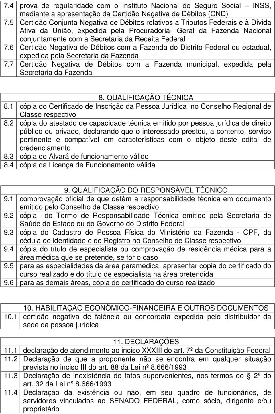 Federal 7.6 Certidão Negativa de Débitos com a Fazenda do Distrito Federal ou estadual, expedida pela Secretaria da Fazenda 7.