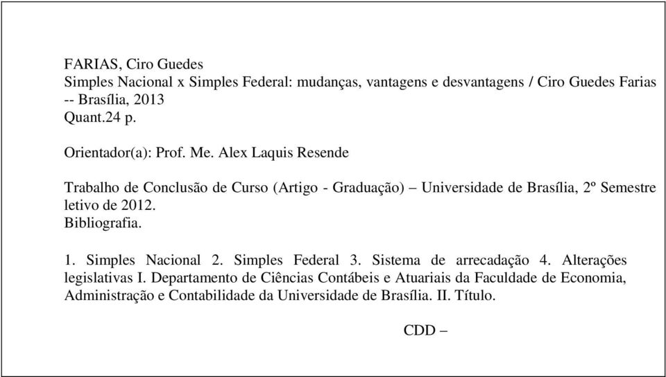 Alex Laquis Resende Trabalho de Conclusão de Curso (Artigo - Graduação) Universidade de Brasília, 2º Semestre letivo de 2012.