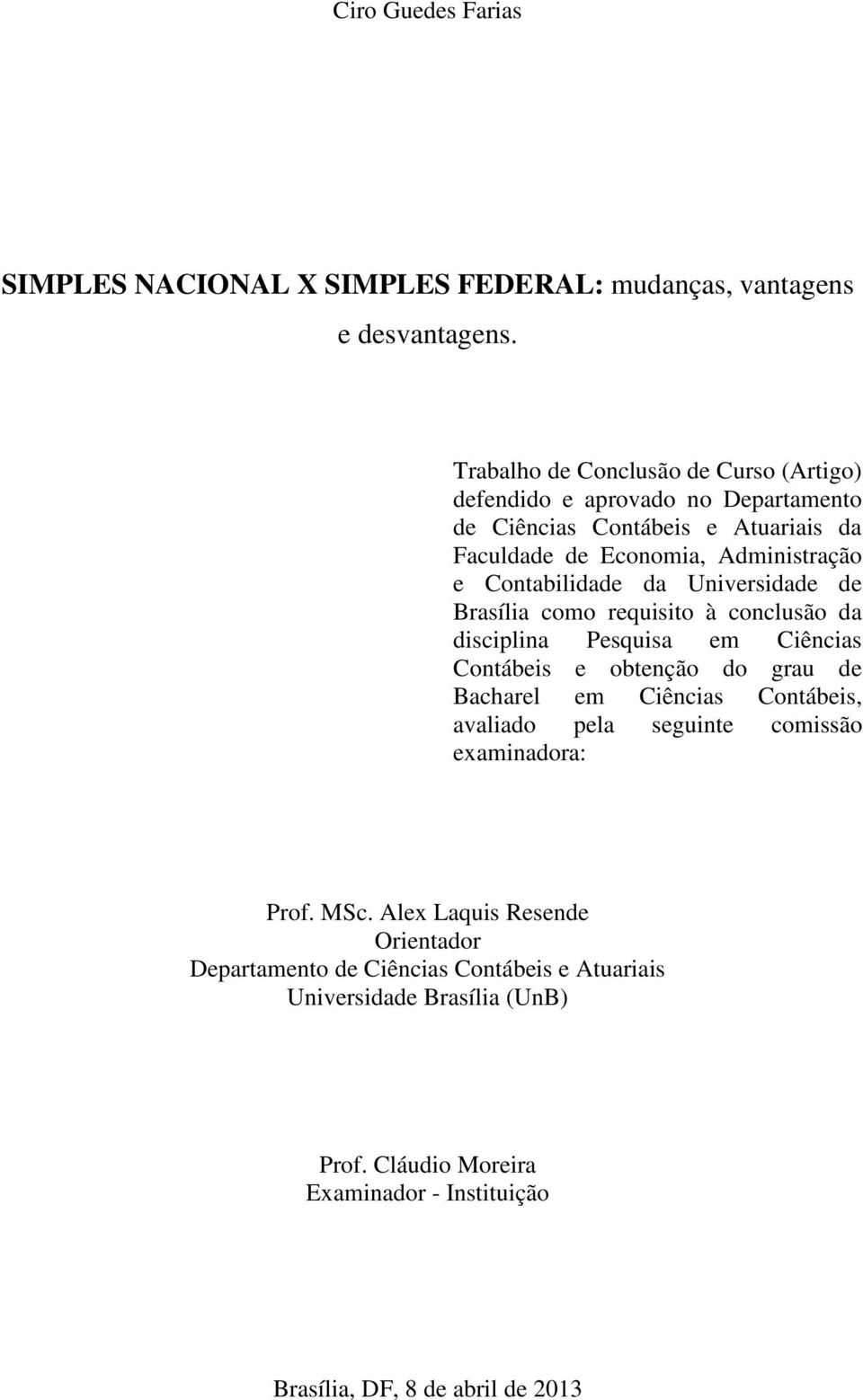 Contabilidade da Universidade de Brasília como requisito à conclusão da disciplina Pesquisa em Ciências Contábeis e obtenção do grau de Bacharel em Ciências