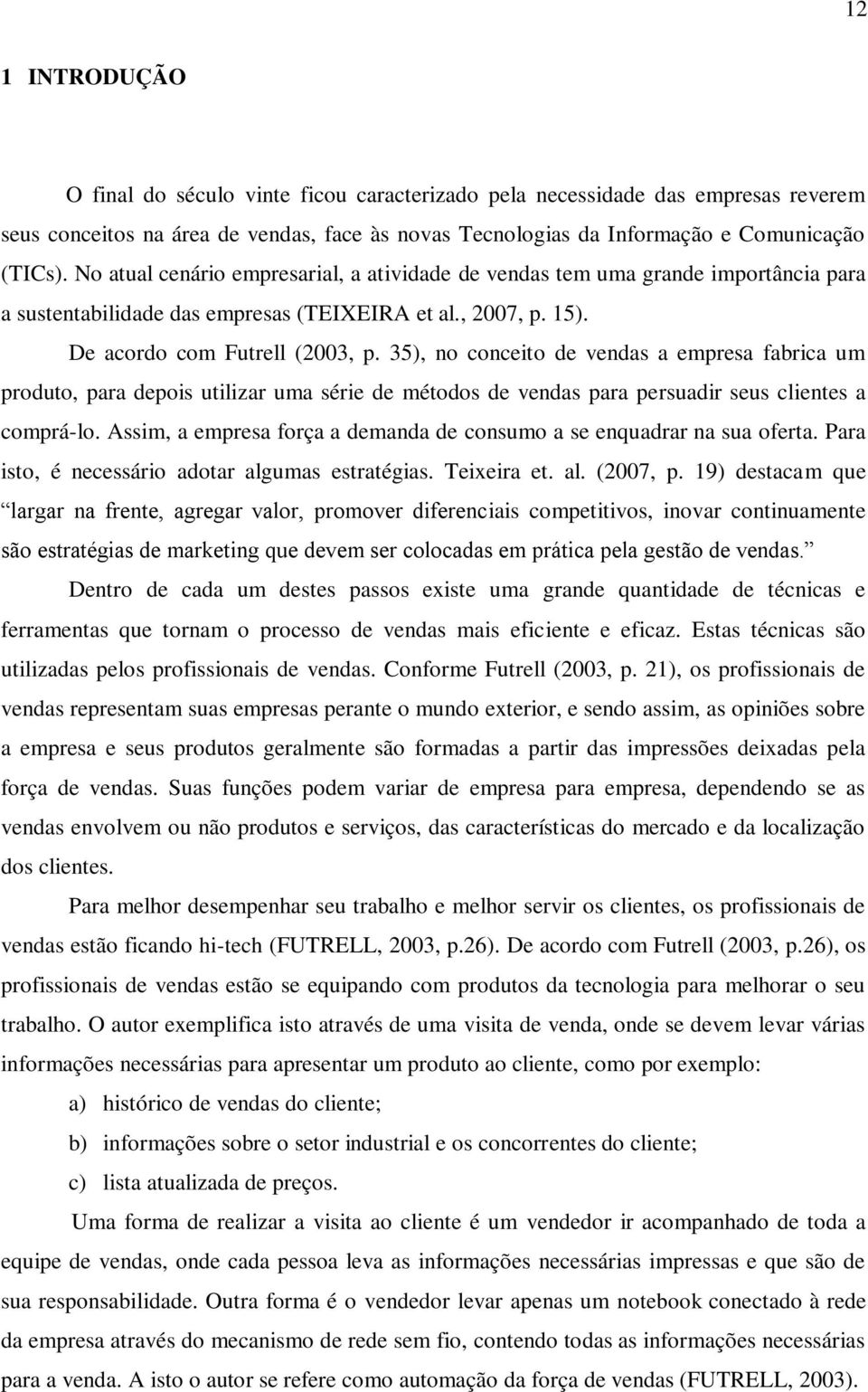 35), no conceito de vendas a empresa fabrica um produto, para depois utilizar uma série de métodos de vendas para persuadir seus clientes a comprá-lo.