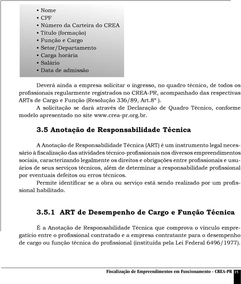 A solicitação se dará através de Declaração de Quadro Técnico, conforme modelo apresentado no site www.crea-pr.org.br. 3.