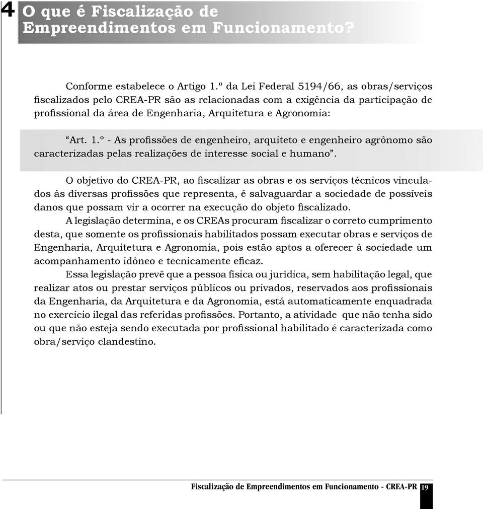 º - As profissões de engenheiro, arquiteto e engenheiro agrônomo são caracterizadas pelas realizações de interesse social e humano.