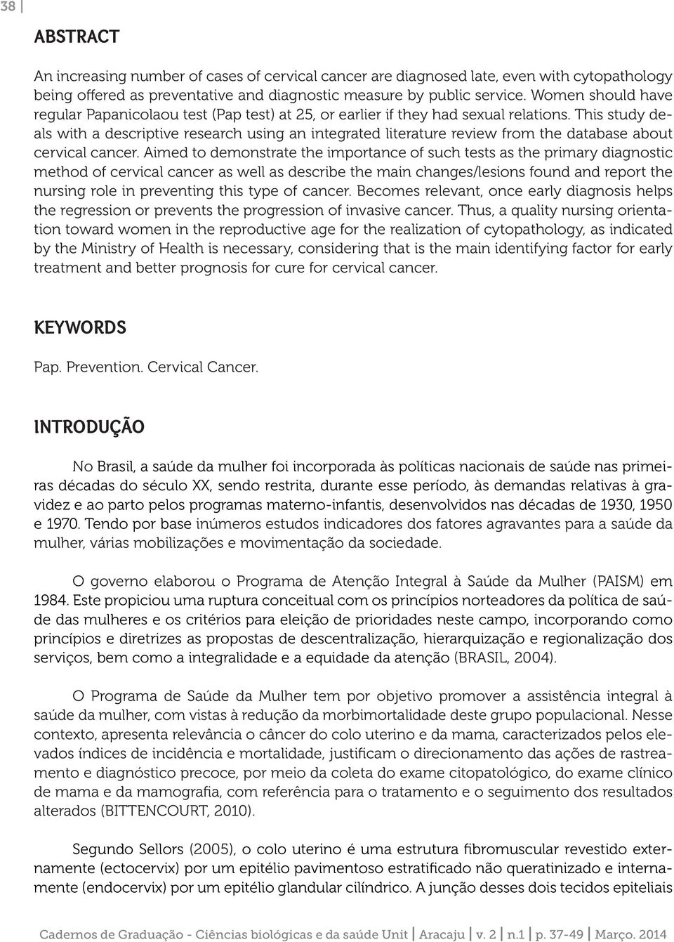 This study deals with a descriptive research using an integrated literature review from the database about cervical cancer.