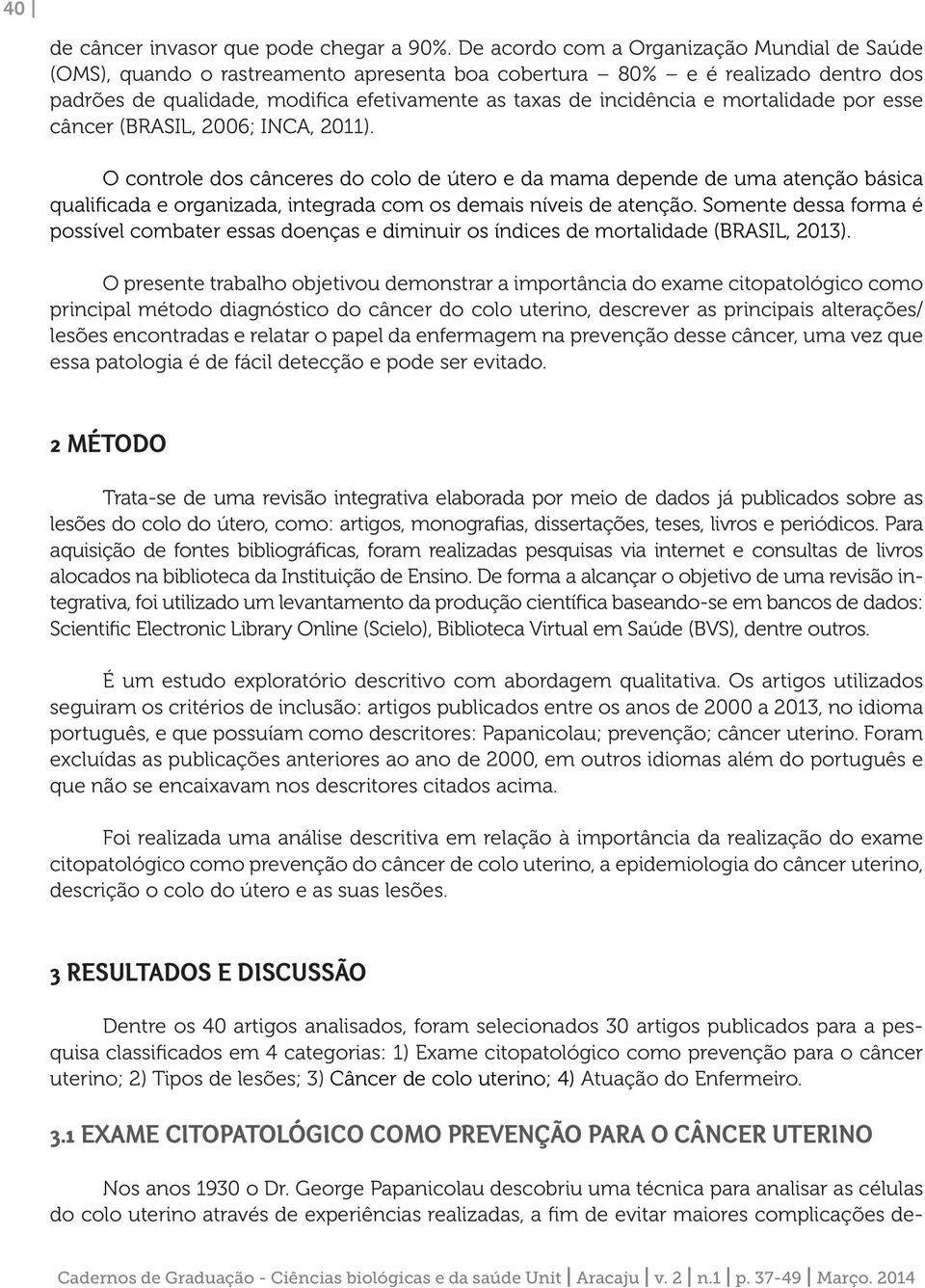 mortalidade por esse câncer (BRASIL, 2006; INCA, 2011).