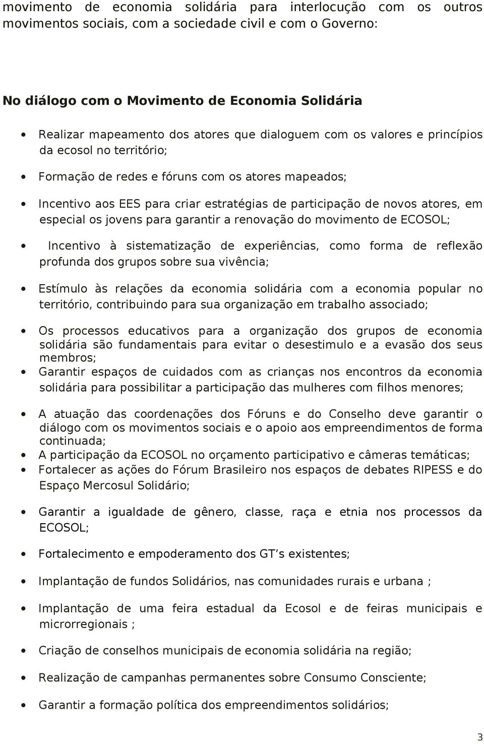 em especial os jovens para garantir a renovação do movimento de ECOSOL; Incentivo à sistematização de experiências, como forma de reflexão profunda dos grupos sobre sua vivência; Estímulo às relações