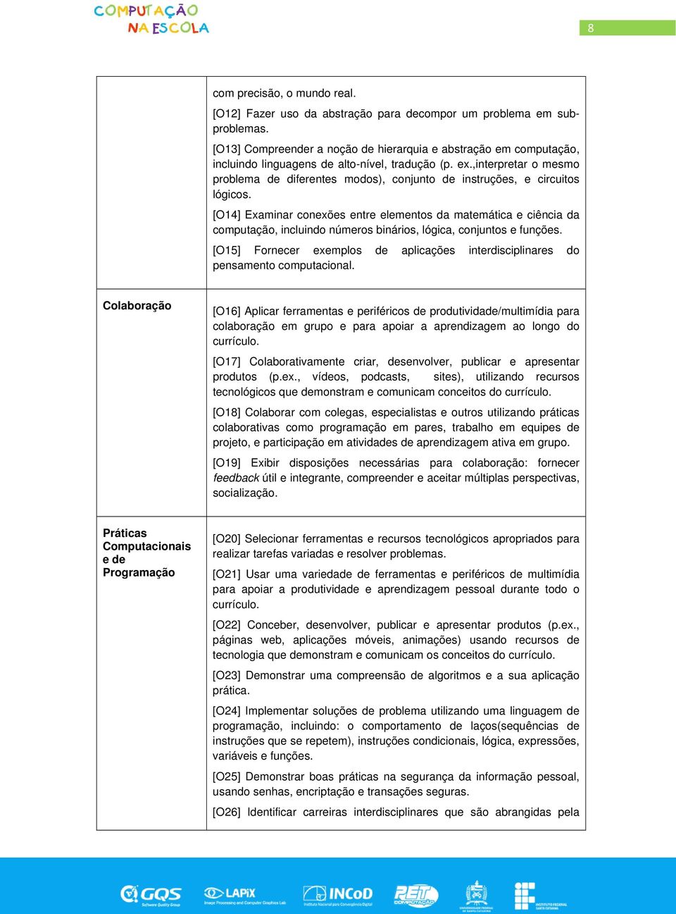 ,interpretar o mesmo problema de diferentes modos), conjunto de instruções, e circuitos lógicos.