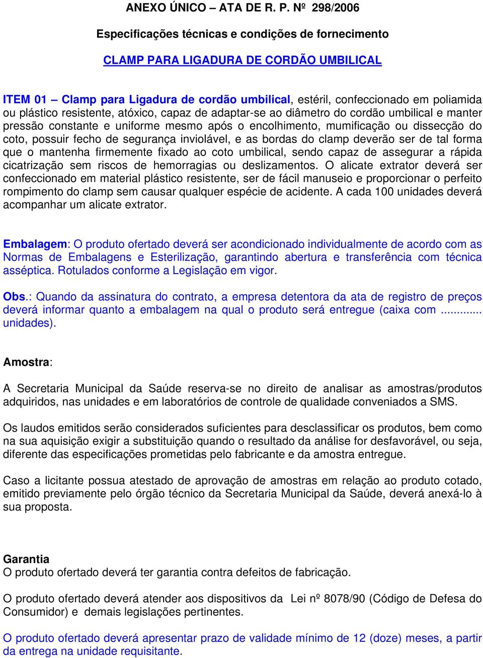 plástico resistente, atóxico, capaz de adaptar-se ao diâmetro do cordão umbilical e manter pressão constante e uniforme mesmo após o encolhimento, mumificação ou dissecção do coto, possuir fecho de