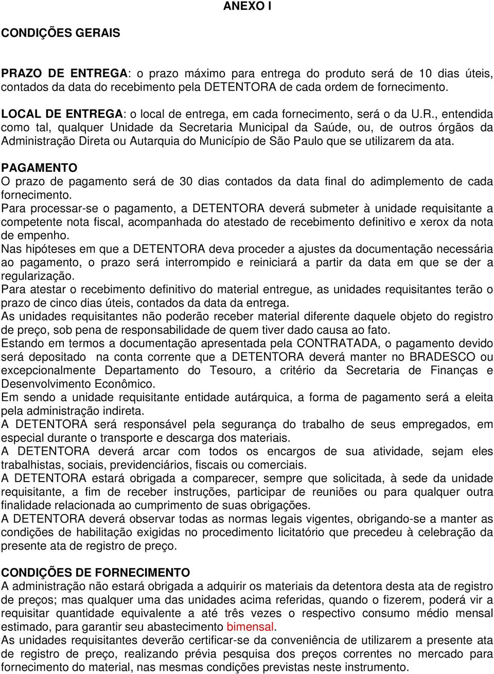 PAGAMENTO O prazo de pagamento será de 30 dias contados da data final do adimplemento de cada fornecimento.