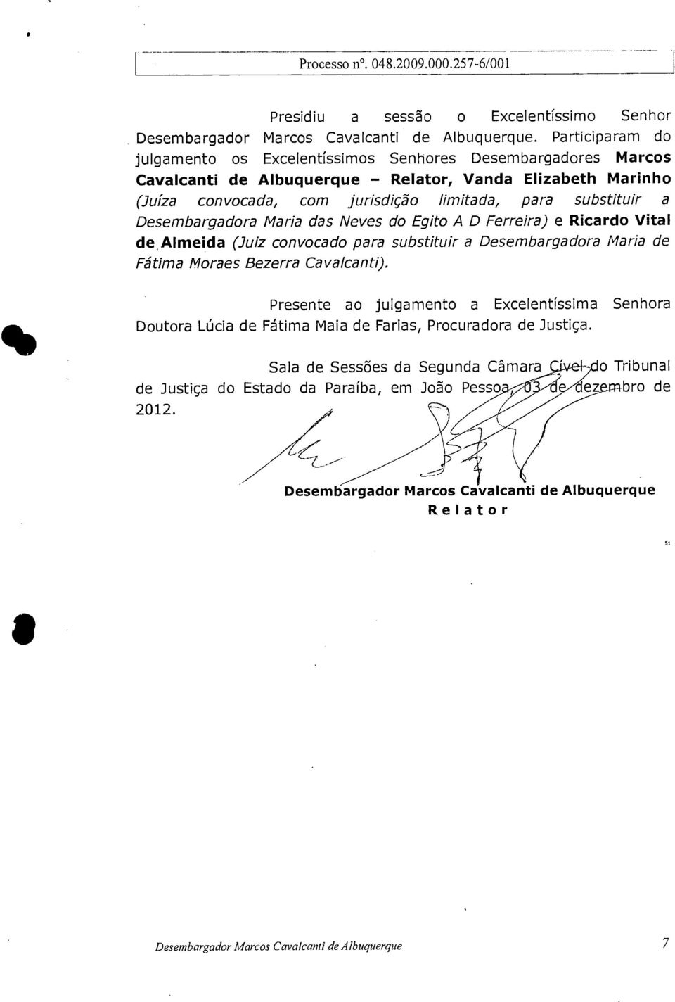 Desembargadora Maria das Neves do Egito A D Ferreira) e Ricardo Vital de Almeida (Juiz convocado para substituir a Desembargadora Maria de Fátima Moraes Bezerra Cavalcanti).