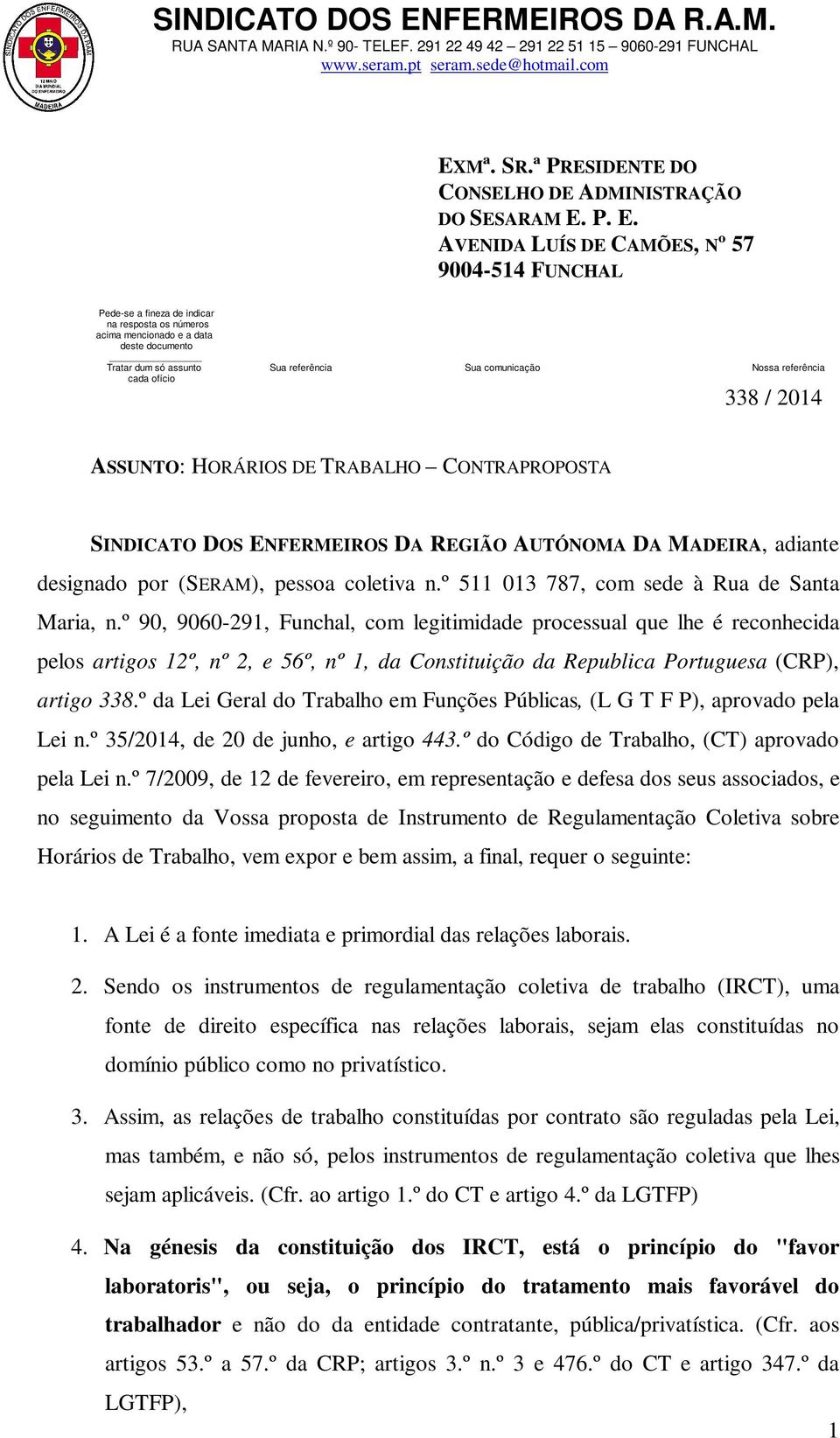 P. E. AVENIDA LUÍS DE CAMÕES, Nº 57 9004-514 FUNCHAL Pede-se a fineza de indicar na resposta os números acima mencionado e a data deste documento Tratar dum só assunto Sua referência Sua comunicação