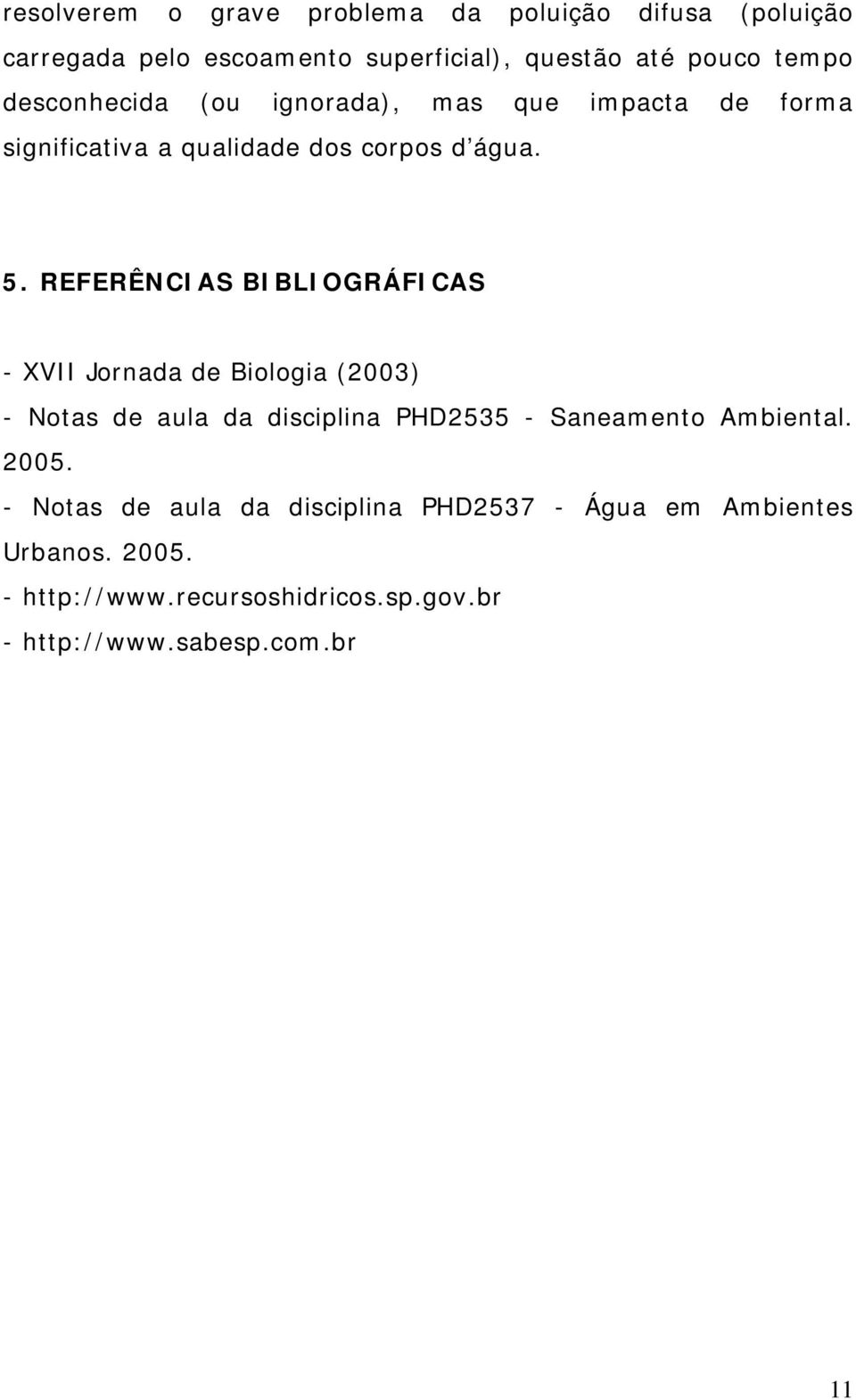 REFERÊNCIAS BIBLIOGRÁFICAS - XVII Jornada de Biologia (2003) - Notas de aula da disciplina PHD2535 - Saneamento Ambiental.