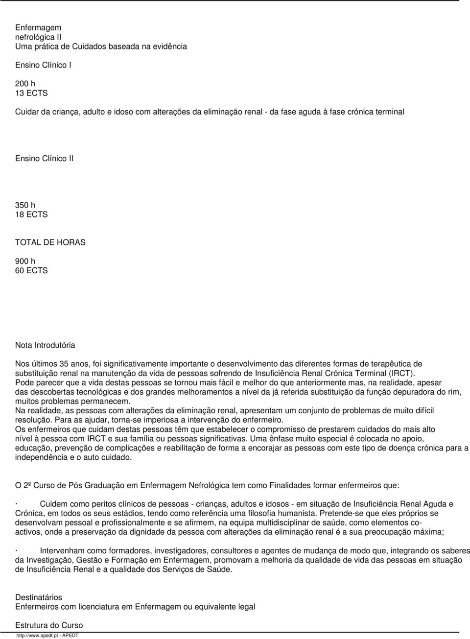 terapêutica de substituição renal na manutenção da vida de pessoas sofrendo de Insuficiência Renal Crónica Terminal (IRCT).