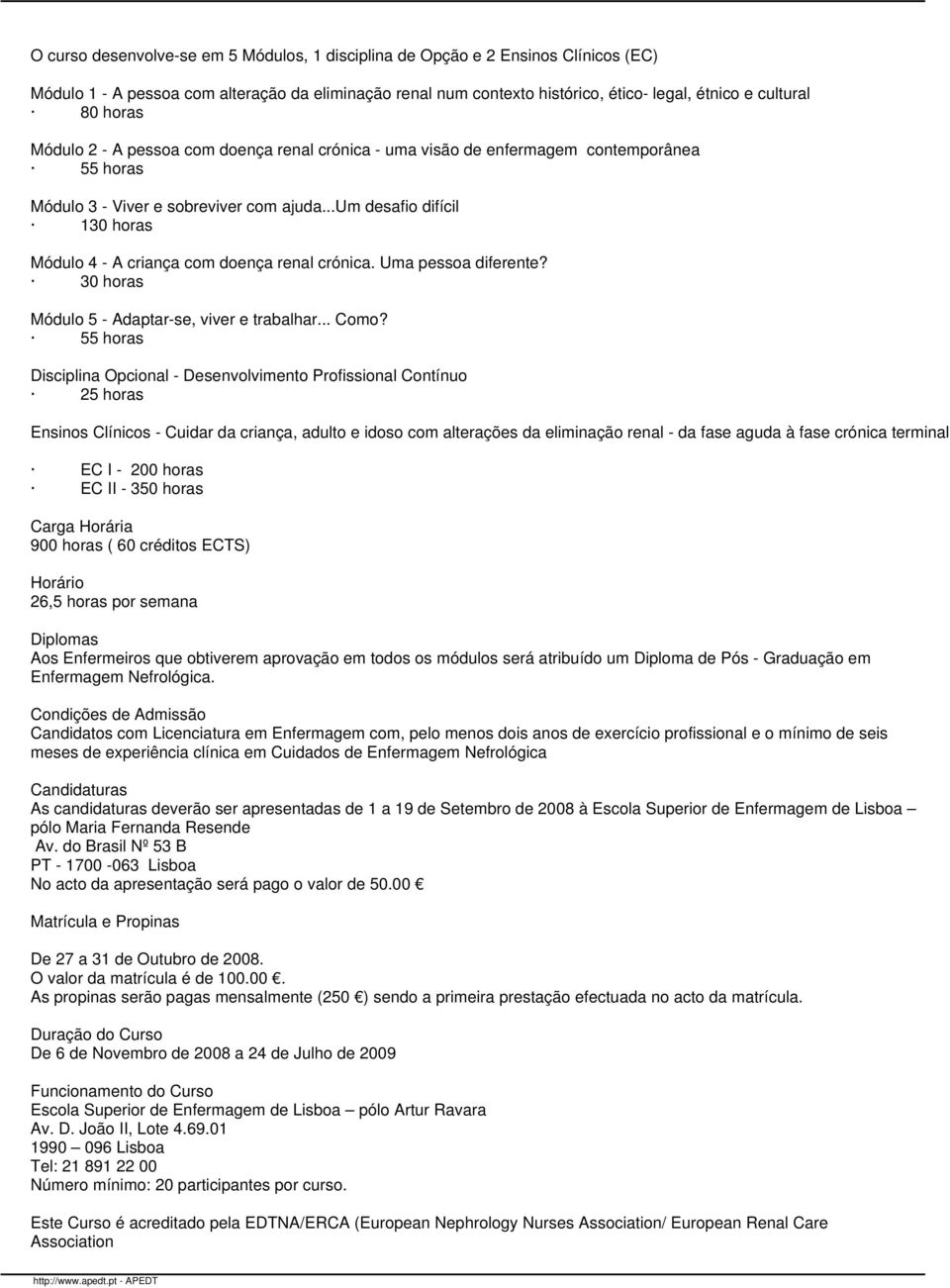 ..um desafio difícil 130 horas Módulo 4 - A criança com doença renal crónica. Uma pessoa diferente? 30 horas Módulo 5 - Adaptar-se, viver e trabalhar... Como?