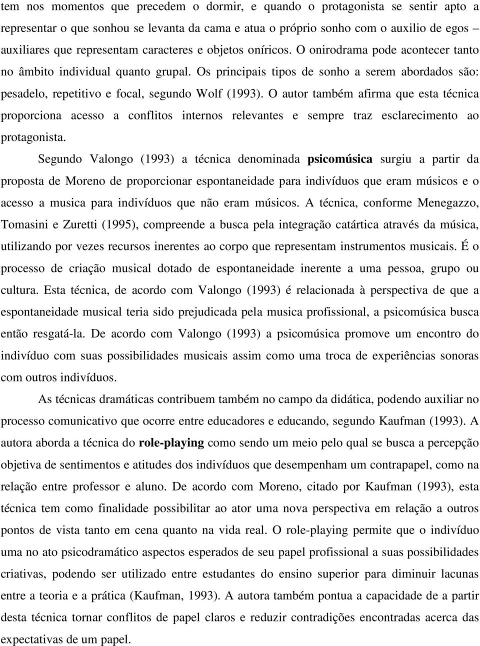 Os principais tipos de sonho a serem abordados são: pesadelo, repetitivo e focal, segundo Wolf (1993).