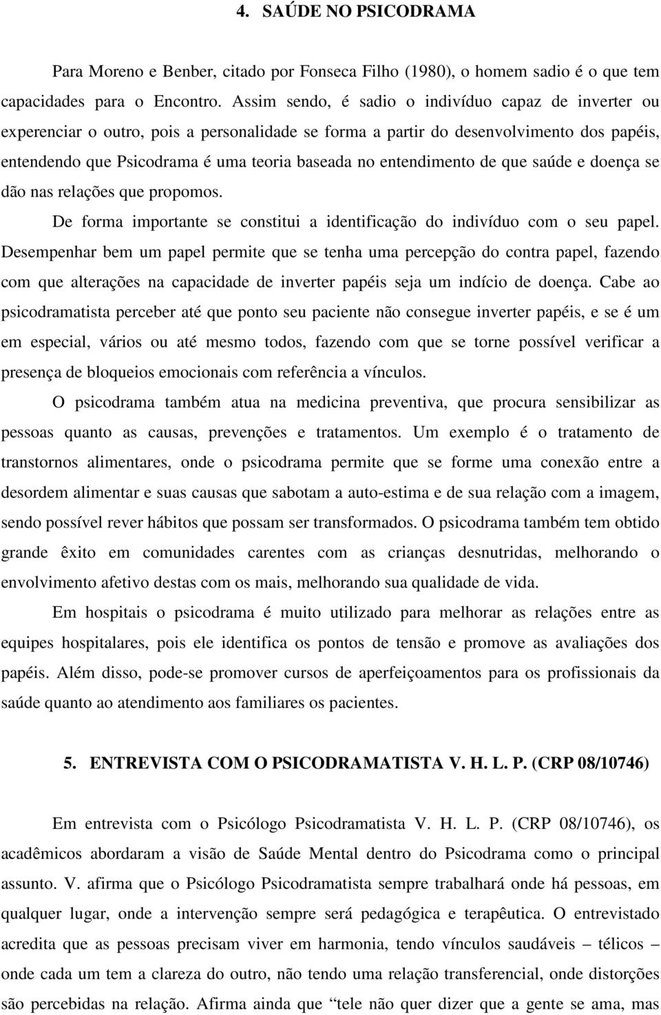 entendimento de que saúde e doença se dão nas relações que propomos. De forma importante se constitui a identificação do indivíduo com o seu papel.