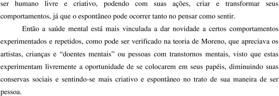 Então a saúde mental está mais vinculada a dar novidade a certos comportamentos experimentados e repetidos, como pode ser verificado na teoria de