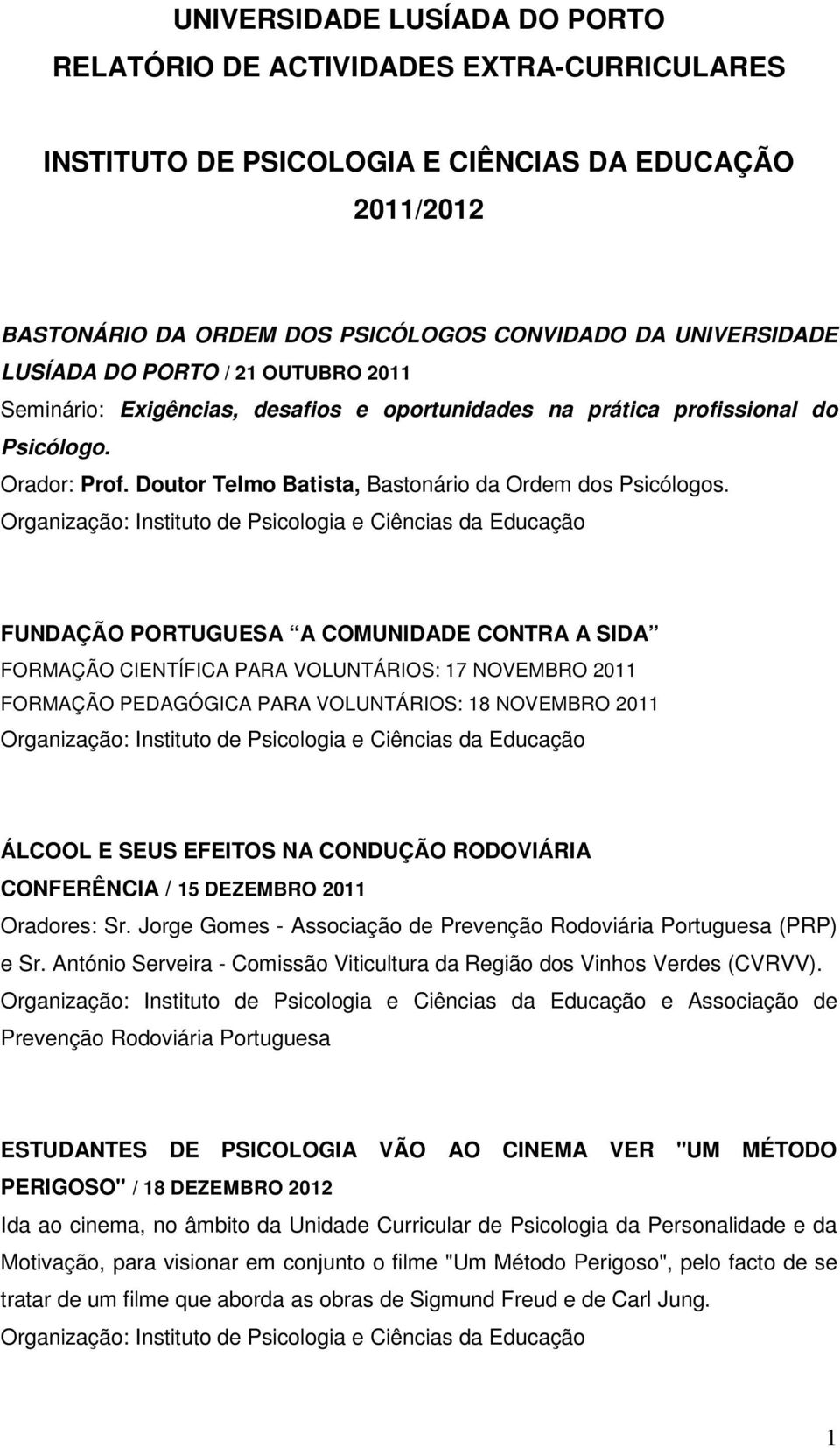 FUNDAÇÃO PORTUGUESA A COMUNIDADE CONTRA A SIDA FORMAÇÃO CIENTÍFICA PARA VOLUNTÁRIOS: 17 NOVEMBRO 2011 FORMAÇÃO PEDAGÓGICA PARA VOLUNTÁRIOS: 18 NOVEMBRO 2011 ÁLCOOL E SEUS EFEITOS NA CONDUÇÃO