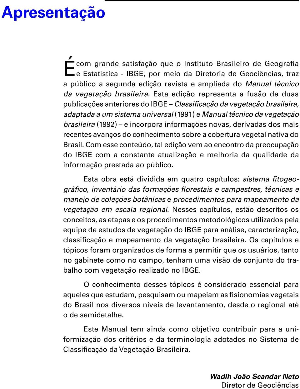Esta edição representa a fusão de duas publicações anteriores do IBGE Classificação da vegetação brasileira, adaptada a um sistema universal (1991) e Manual técnico da vegetação brasileira (1992) e