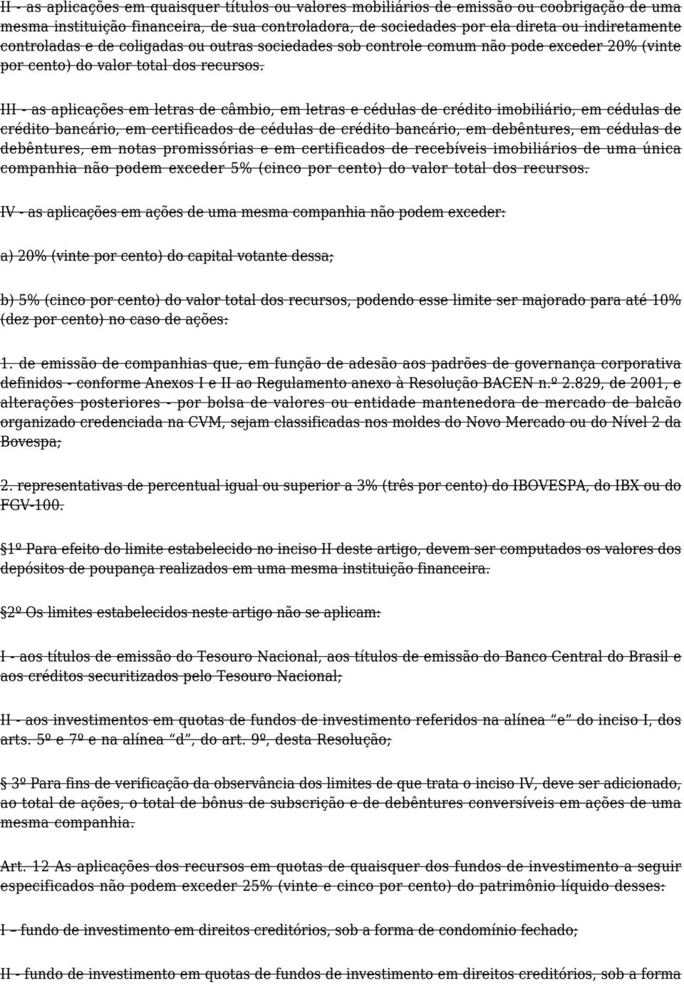 III - as aplicações em letras de câmbio, em letras e cédulas de crédito imobiliário, em cédulas de crédito bancário, em certificados de cédulas de crédito bancário, em debêntures, em cédulas de