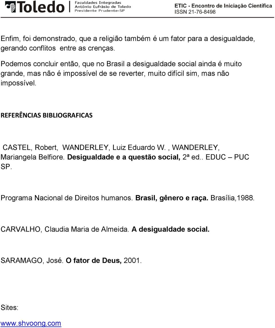 REFERÊNCIAS BIBLIOGRAFICAS CASTEL, Robert, WANDERLEY, Luiz Eduardo W., WANDERLEY, Mariangela Belfiore. Desigualdade e a questão social, 2ª ed.. EDUC PUC SP.