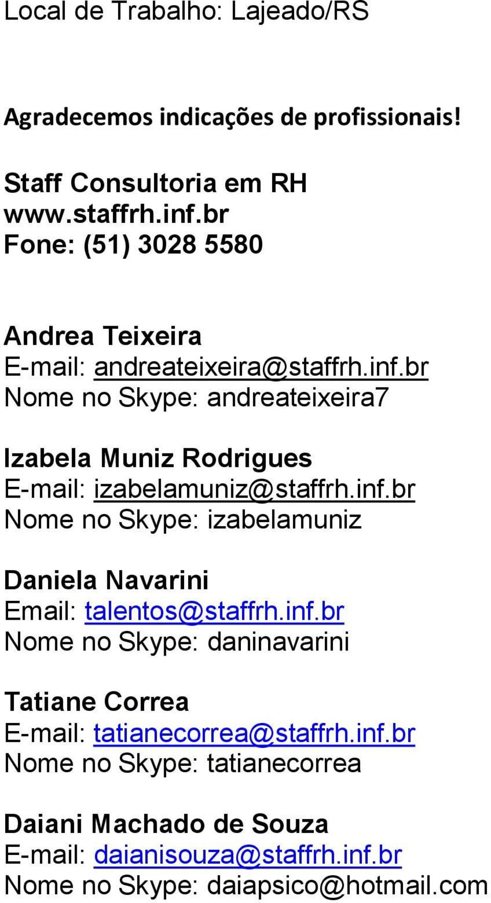 br Nome no Skype: andreateixeira7 Izabela Muniz Rodrigues E-mail: izabelamuniz@staffrh.inf.