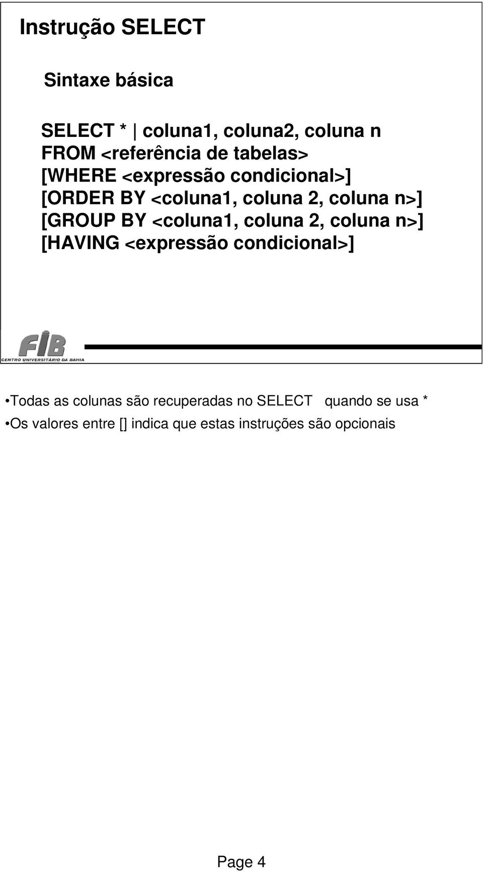 coluna 2, coluna n>] [HAVING <expressão condicional>] Todas as colunas são recuperadas