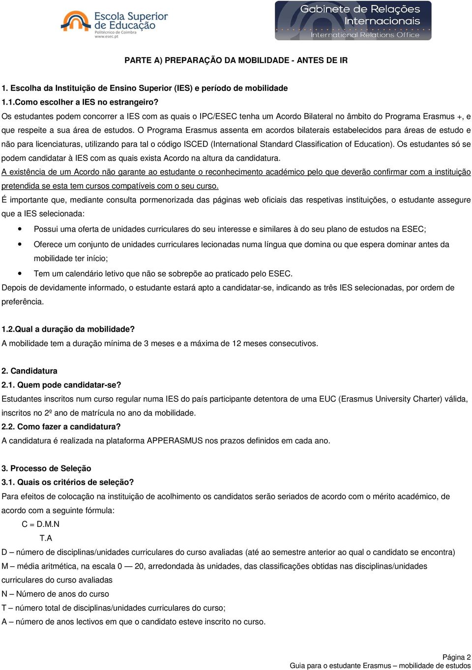 O Programa Erasmus assenta em acordos bilaterais estabelecidos para áreas de estudo e não para licenciaturas, utilizando para tal o código ISCED (International Standard Classification of Education).