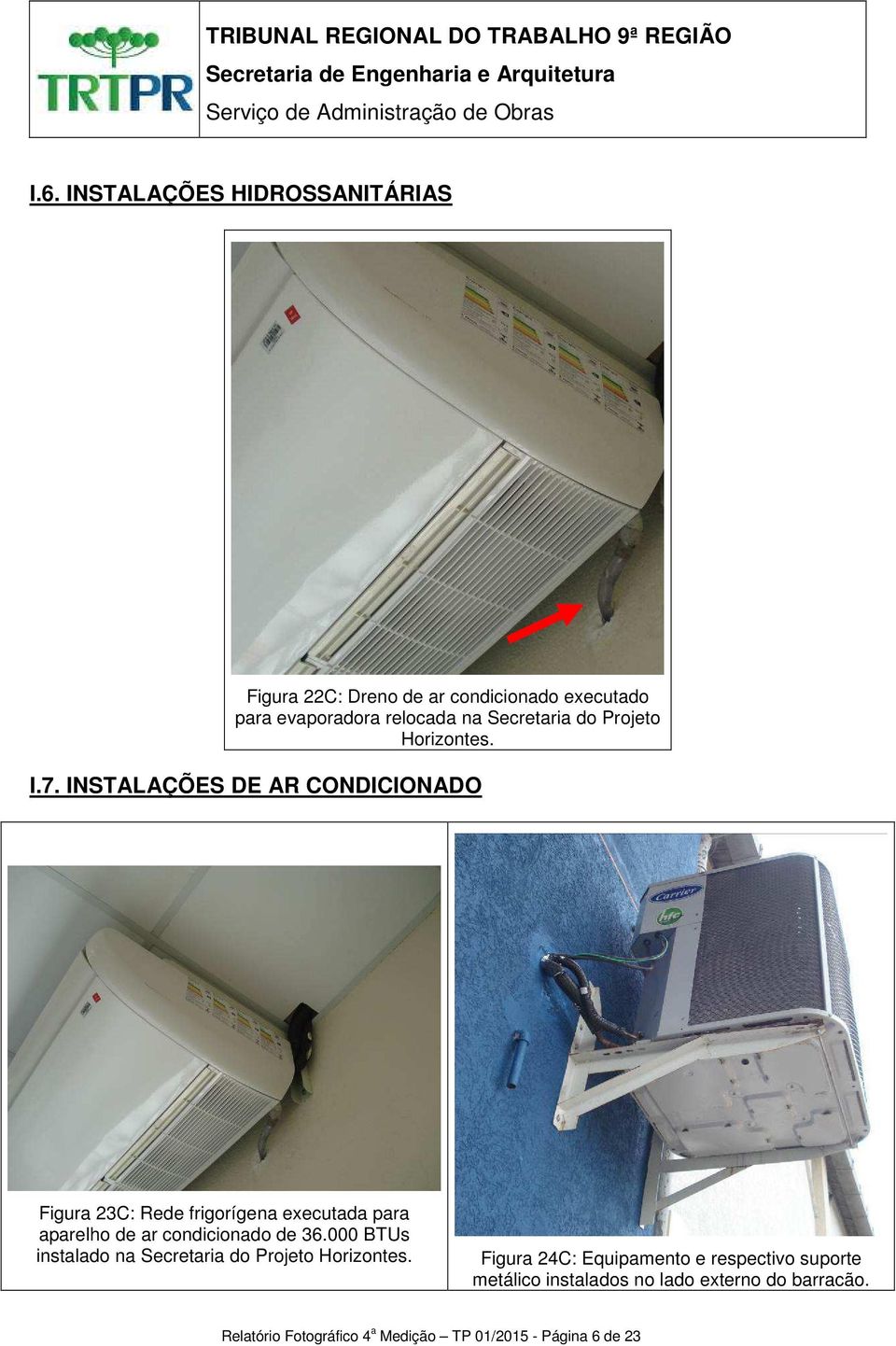 INSTALAÇÕES DE AR CONDICIONADO Figura 23C: Rede frigorígena executada para aparelho de ar condicionado de 36.