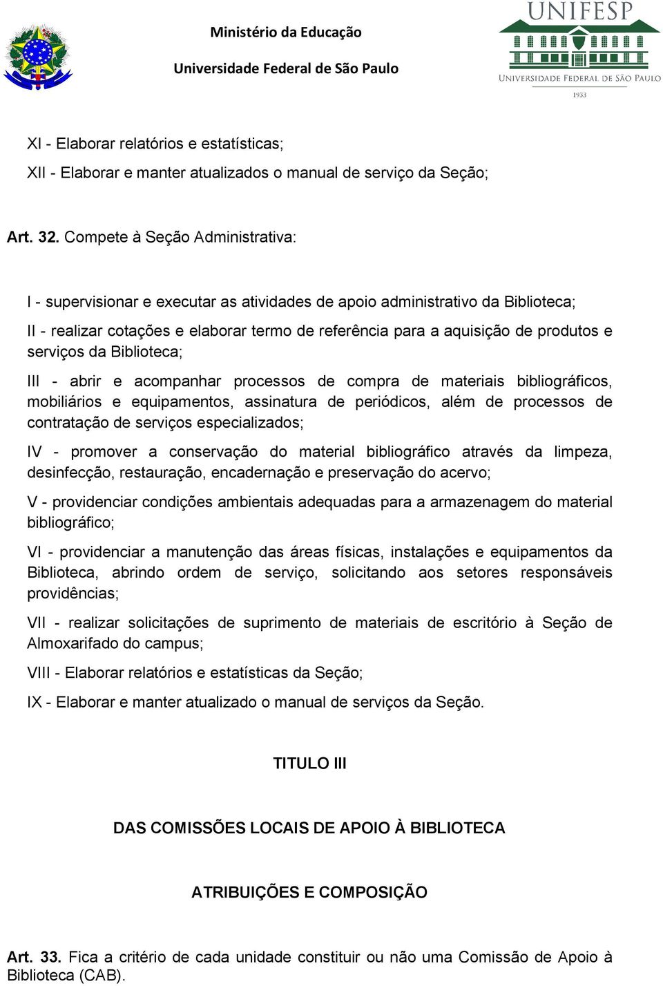 serviços da Biblioteca; III - abrir e acompanhar processos de compra de materiais bibliográficos, mobiliários e equipamentos, assinatura de periódicos, além de processos de contratação de serviços