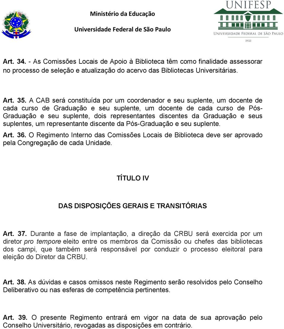 discentes da Graduação e seus suplentes, um representante discente da Pós-Graduação e seu suplente. Art. 36.