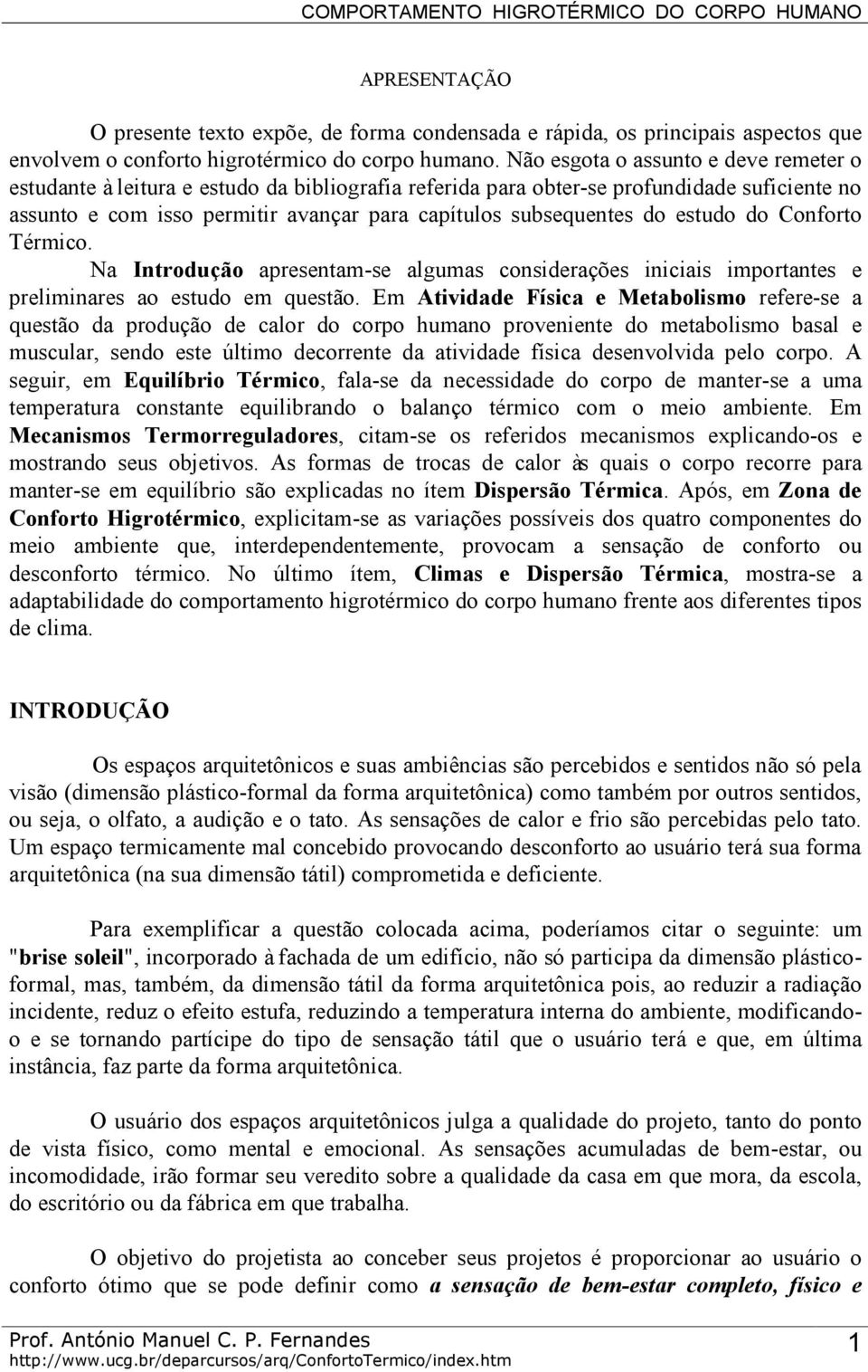 estudo do Conforto Térmico. Na Introdução apresentam-se algumas considerações iniciais importantes e preliminares ao estudo em questão.