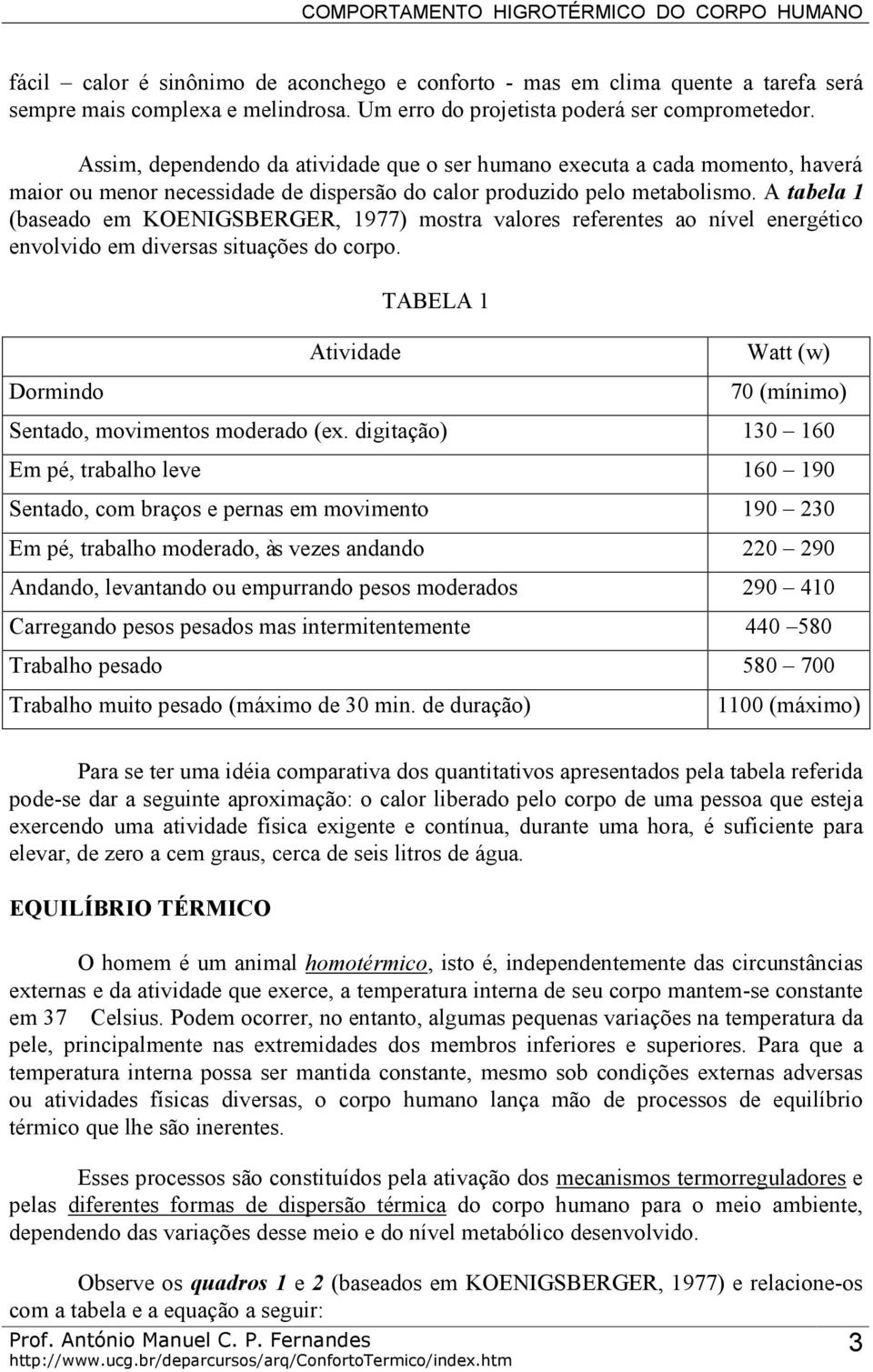 A tabela 1 (baseado em KOENIGSBERGER, 1977) mostra valores referentes ao nível energético envolvido em diversas situações do corpo.